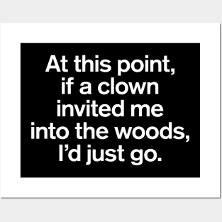 At This Point, If a Clown Invited Me Into The Woods, I'd Just Go Sarcastic Posters and Art